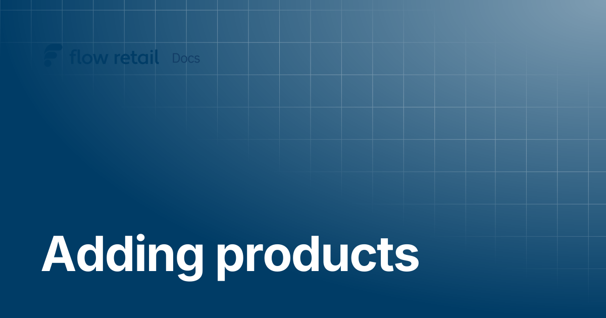 Adding products | Flow Retail Docs